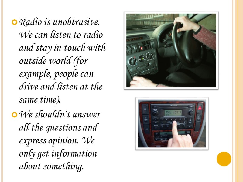 Radio is unobtrusive. We can listen to radio and stay in touch with outside